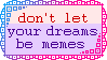 Pink, purple and blue stamp with pixel border design and the words 'Don't let your dreams be memes'